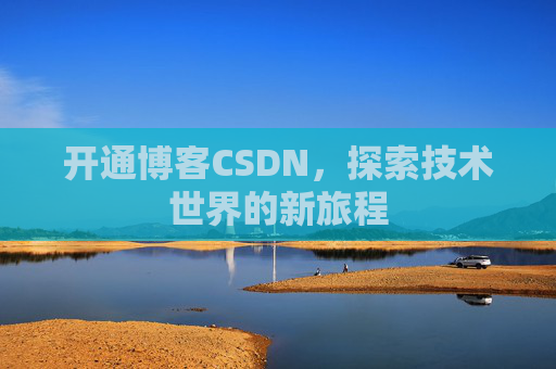 开通博客CSDN，探索技术世界的新旅程